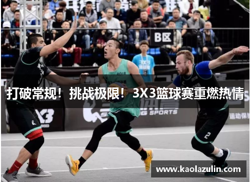 打破常规！挑战极限！3X3篮球赛重燃热情